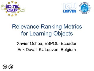 Relevance Ranking Metrics for Learning Objects Xavier Ochoa, ESPOL, Ecuador Erik Duval, KULeuven, Belgium 