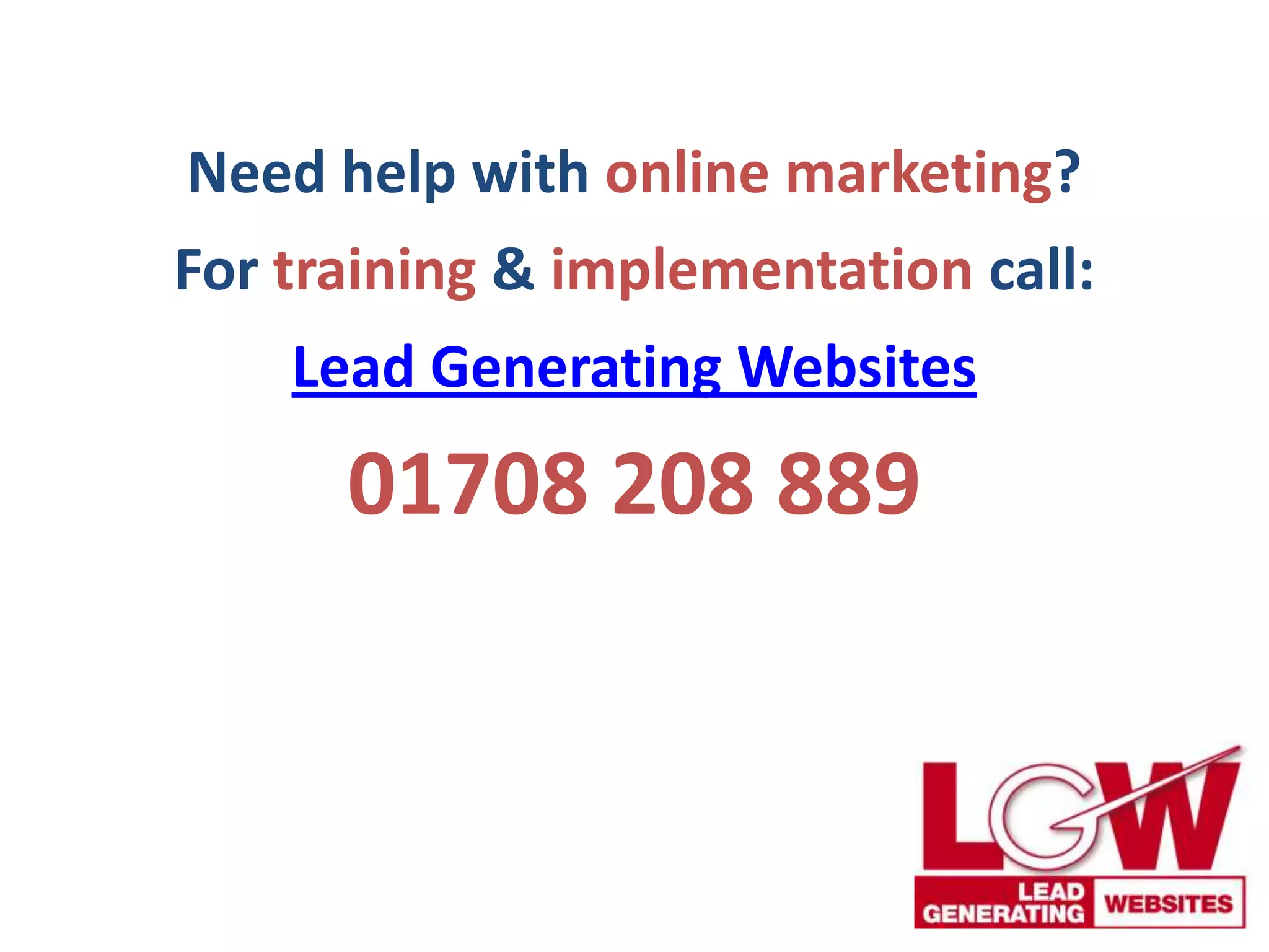 Need help with online marketing?
For training & implementation call:
Lead Generating Websites
01708 208 889
 