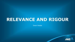 RELEVANCE AND RIGOUR
Owen Hodda
 