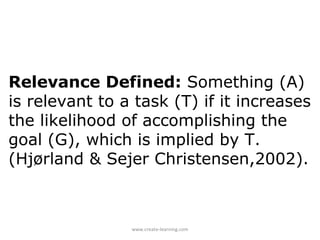 Relevance Defined: Something (A)
is relevant to a task (T) if it increases
the likelihood of accomplishing the
goal (G), w...