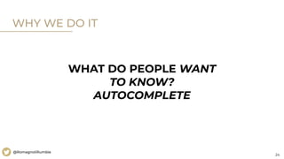 24
@RomagnoliRumble
WHY WE DO IT
WHAT DO PEOPLE WANT
TO KNOW?
AUTOCOMPLETE
 