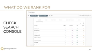 46
@RomagnoliRumble
WHAT DO WE RANK FOR
CHECK
SEARCH
CONSOLE
 