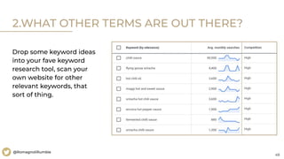 49
@RomagnoliRumble
2.WHAT OTHER TERMS ARE OUT THERE?
Drop some keyword ideas
into your fave keyword
research tool, scan your
own website for other
relevant keywords, that
sort of thing.
 