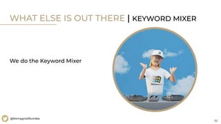 52
@RomagnoliRumble
We do the Keyword Mixer
WHAT ELSE IS OUT THERE | KEYWORD MIXER
 