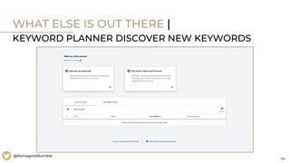 54
@RomagnoliRumble
WHAT ELSE IS OUT THERE |
KEYWORD PLANNER DISCOVER NEW KEYWORDS
 