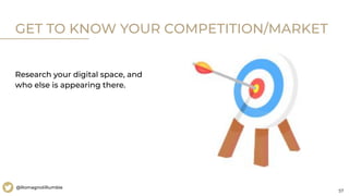57
@RomagnoliRumble
Research your digital space, and
who else is appearing there.
GET TO KNOW YOUR COMPETITION/MARKET
 