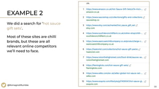 59
@RomagnoliRumble
EXAMPLE 2
We did a search for ‘hot sauce
gift sets’.
Most of these sites are chilli
brands, but these are all
relevant online competitors
we’ll need to face.
 