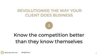 7
@RomagnoliRumble
Know the competition better
than they know themselves
REVOLUTIONISE THE WAY YOUR
CLIENT DOES BUSINESS
2
#brightonseo
 