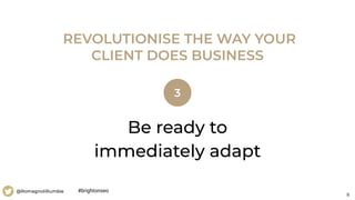 8
@RomagnoliRumble
Be ready to
immediately adapt
REVOLUTIONISE THE WAY YOUR
CLIENT DOES BUSINESS
3
#brightonseo
 