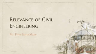 Ms. Priya Sarita Mane
Relevance of Civil
Engineering
 