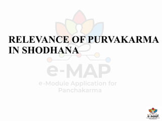 RELEVANCE OF PURVAKARMA
IN SHODHANA
1
 