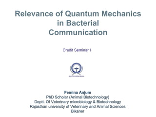 Relevance of Quantum Mechanics
in Bacterial
Communication
Credit Seminar I
 