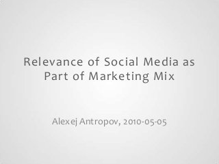 Relevance of Social Media as
Part of Marketing Mix

Alexej Antropov, 2010-05-05

 