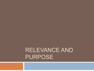 RELEVANCE AND 
PURPOSE 
 