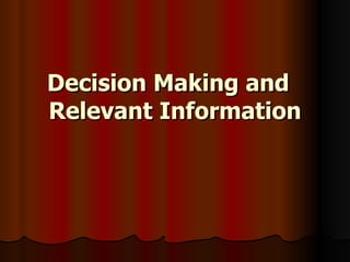 Decision Making and  Relevant Information 