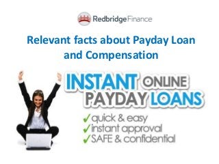 Relevant facts about Payday Loan
and Compensation
 