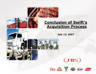 Agenda

                           Página




         Conclusion of Swift’s
          Acquisition Process

               July 12, 2007
 