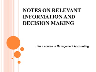 NOTES ON RELEVANT INFORMATION AND DECISION MAKING ...for a course in Management Accounting 
