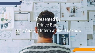 Presented By
Prince Barai
Data Analyst Intern at IIM, Lucknow
12