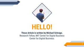 HELLO!
These Article is written by Michael Schrage.
Research Fellow, MIT Center for Digital Business
Center for Digital Business.
2