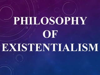 PHILOSOPHY 
OF 
EXISTENTIALISM 
 