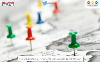 #digitalcchs 
“La segmentación hiperlocal como eje de la estrategia” 
 