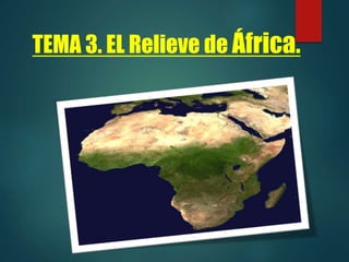 TEMA 3. EL Relieve de África.
 