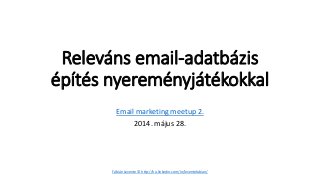 Releváns email-adatbázis
építés nyereményjátékokkal
Email marketing meetup 2.
2014. május 28.
Fábián Levente © http://hu.linkedin.com/in/leventefabian/
 