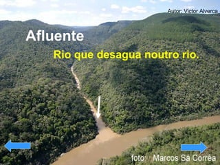 Afluente   Rio que desagua noutro rio.   Autor: Victor Alverca 