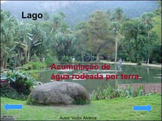 Lago   Acumulação de  água rodeada por terra.   Autor: Victor Alverca 