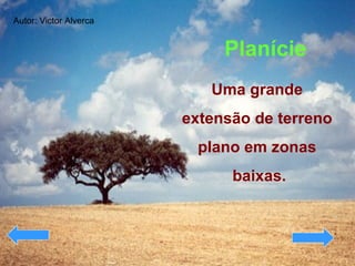 Planície Uma grande  extensão de terreno  plano em zonas  baixas. Autor: Victor Alverca 