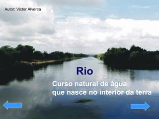 Rio   Curso natural de água  que nasce no interior da terra  Autor: Victor Alverca 
