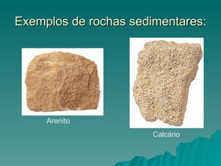 Exemplos de rochas sedimentares:




     Arenito
                       Calcário
 