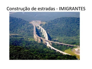 Construção de estradas - IMIGRANTES
 