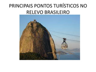 PRINCIPAIS PONTOS TURÍSTICOS NO
       RELEVO BRASILEIRO
 