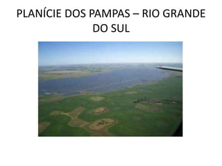 PLANÍCIE DOS PAMPAS – RIO GRANDE
              DO SUL
 