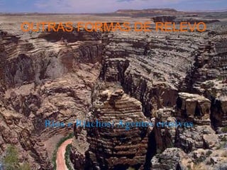 OUTRAS FORMAS DE RELEVO Rios e Riachos: Agentes erosivos 