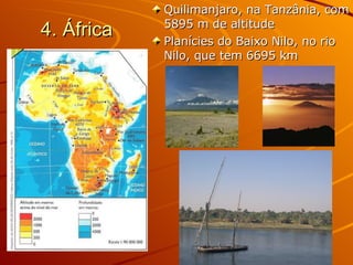 4. África Quilimanjaro, na Tanzânia, com 5895 m de altitude Planícies do Baixo Nilo, no rio Nilo, que tem 6695 km 
