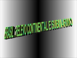 BRASIL : RELEVO CONTINENTAL E SUBMARINO  