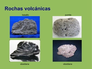 Rochas volcánicas
basalto pumita
obsidiana obsidiana
 