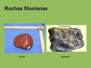 Rochas filonianas
pórfido pegmatita
 