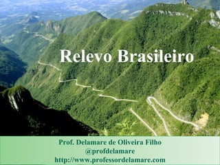 Relevo Brasileiro



 Prof. Delamare de Oliveira Filho
         @profdelamare
http://www.professordelamare.com
 