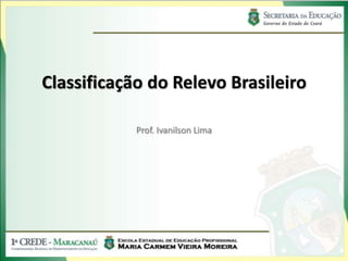 Classificação do Relevo Brasileiro

            Prof. Ivanilson Lima
 
