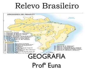 Relevo Brasileiro

GEOGRAFIA
Profª Euna

 
