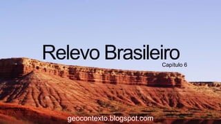 Relevo Brasileiro

Capítulo 6

geocontexto.blogspot.com

 