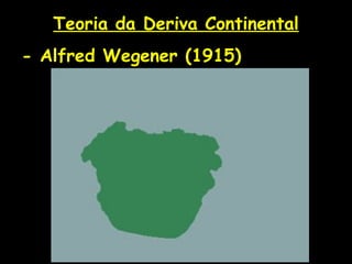 Teoria da Deriva Continental - Alfred Wegener (1915) 