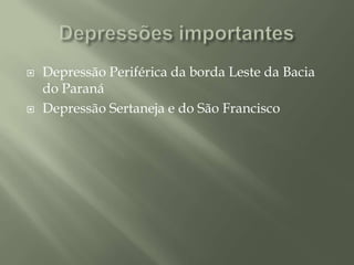 Depressões importantesDepressão Periférica da borda Leste da Bacia do ParanáDepressão Sertaneja e do São Francisco