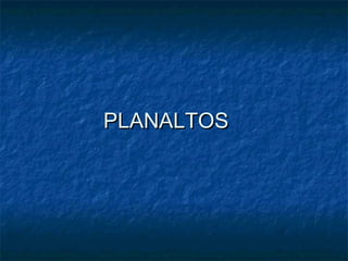 PLANALTOS
 