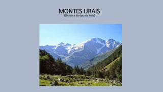 MONTES URAIS(Divide a Europa da Ásia)
 