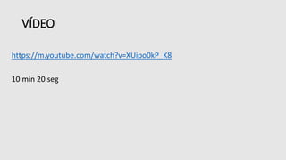 VÍDEO
https://m.youtube.com/watch?v=XUipo0kP_K8
10 min 20 seg
 